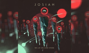 JOSIAH – We Lay On Cold Stone
