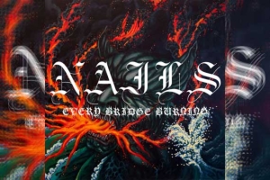 NAILS – Every Bridge Burning