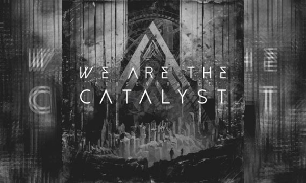 WE ARE THE CATALYST – Perseverance