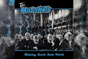 THE MUGSHOTS – Gloomy, Eerie And Weird