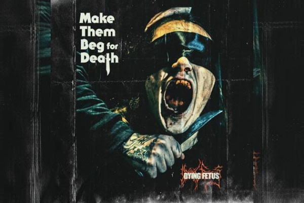 DYING FETUS – Make Them Beg For Death