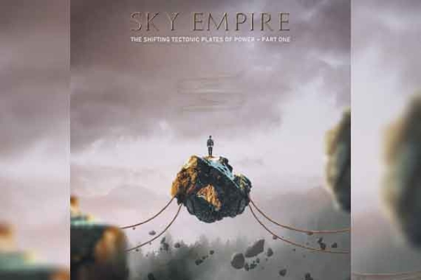 SKY EMPIRE – The Shifting Tectonic Plates Of Power - Part One