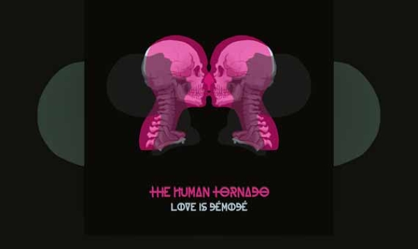 THE HUMAN TORNADO – Love Is Démodé