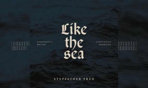 STEPFATHER FRED – Like The Sea - Constantly Moving, Constantly Drowning