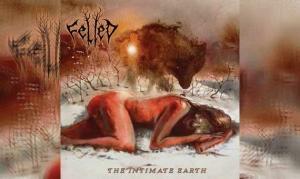 FELLED – The Intimate Earth