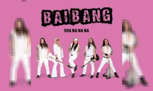 BAI BANG – Sha Na Na Na