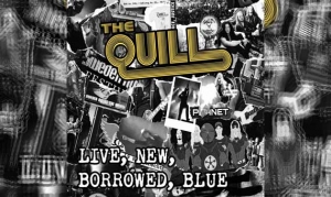 THE QUILL – Live, New, Borrowed, Blue