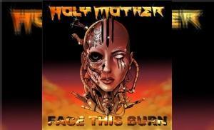 HOLY MOTHER – Face This Burn