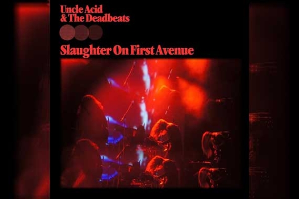 UNCLE ACID AND THE DEADBEATS – Slaughter On First Avenue (Live)