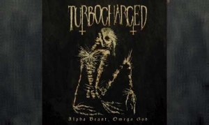 TURBOCHARGED – Alpha Beast, Omega God