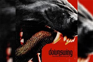 DOWNSWING – And Everything Was Dark