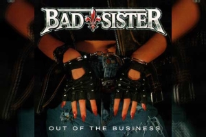BAD SISTER – Out Of The Business (Re-Release)
