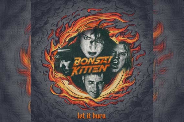 BONSAI KITTEN – Let It Burn