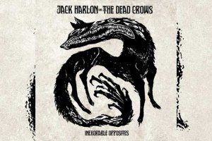 JACK HARLON &amp; THE DEAD CROWS – Inexorable Opposites