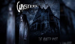 WASTED – The Haunted House