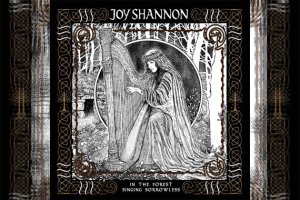 JOY SHANNON – In The Forest Singing Sorrowless